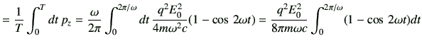 $\displaystyle = \frac{1}{T}\int_{0}^{T}dt\, p_z = \frac{\omega}{2\pi}\int_{0}^{...
... =\frac{q^2 E_0^2}{8\pi m\omega c}\int_{0}^{2\pi/\omega} (1-\cos \,2\omega t)dt$