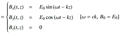 $\displaystyle = \begin{cases}B_x (t,z) &= \quad E_0 \sin\left( \omega t -kz\rig...
...\\ B_z (t,z) &= \quad 0 \end{cases} \quad \left[ \omega = ck,\, B_0=E_0 \right]$