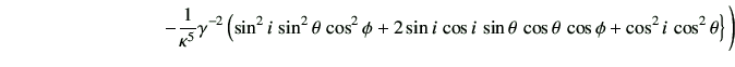$\displaystyle \hspace{30mm} -\frac{1}{\kappa^5}\gamma^{-2}\left( \sin^2 i \,\si...
...\,\sin\theta\, \cos\theta \,\cos\phi + \cos^2 i\, \cos^2 \theta \right\} \Bigg)$