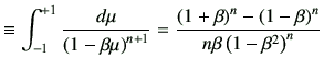 $\displaystyle \equiv \int_{-1}^{+1} \frac{d\mu}{\left(1-\beta\mu\right)^{n+1}} ...
...\left(1+\beta\right)^n-\left(1-\beta\right)^n}{n\beta \left(1-\beta^2\right)^n}$