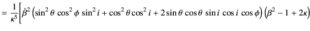 $\displaystyle = \frac{1}{\kappa^5} \Bigg[ \dot{\beta}^2 \left(\sin^2\theta\,\co...
...os\theta\, \sin i\, \cos i \, \cos\phi\right) \left(\beta^2 -1 + 2\kappa\right)$