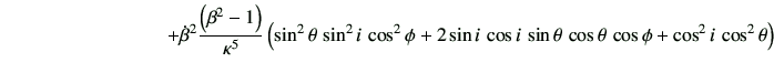 $\displaystyle \hspace{30mm} + \dot{\beta}^2 \frac{\left(\beta^2-1\right)}{\kapp...
... \cos i\, \sin\theta\, \cos\theta\, \cos\phi + \cos^2 i \,\cos^2 \theta \right)$