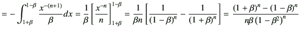 $\displaystyle = - \int_{1+\beta}^{1-\beta} \frac{x^{-(n+1)}}{\beta} dx = \frac{...
...left(1+\beta\right)^n -\left(1-\beta\right)^n}{n\beta \left(1-\beta^2\right)^n}$