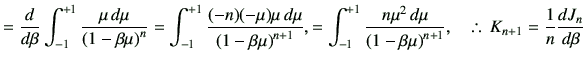 % latex2html id marker 1059
$\displaystyle = \dI{\beta} \int_{-1}^{+1} \frac{\mu...
...ta \mu\right)^{n+1}}, \quad \therefore \, K_{n+1} = \frac{1}{n} \di{J_n}{\beta}$