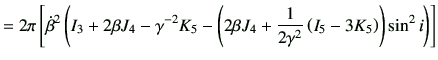 $\displaystyle =2\pi \left[ \dot{\beta}^2 \left( I_3 + 2\beta J_4 -\gamma^{-2} K...
...J_4 +\frac{1}{2\gamma^2} \left(I_5 - 3K_5\right)\right) \sin^2 i\right) \right]$