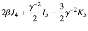 $\displaystyle 2\beta J_4 + \frac{\gamma^{-2}}{2} I_5 -\frac{3}{2} \gamma^{-2} K_5$