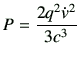 $\displaystyle P = \frac{2q^2 \dot{v}^2}{3c^3}$