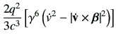 $\displaystyle \frac{2q^2}{3c^3}\left[ \gamma^6 \left( \dot{v}^2 -\left\vert \dot{\vv}\times \bm{\beta}\right\vert^2\right)\right]$