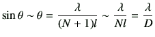 $\displaystyle \sin\theta \sim \theta = \frac{\lambda}{(N+1)l} \sim \frac{\lambda}{Nl}=\frac{\lambda}{D}
$