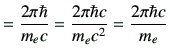 $\displaystyle = \frac{2\pi \hbar}{ m_e c} =\frac{2\pi \hbar c}{m_e c^2} =\frac{2\pi \hbar c}{m_e}$