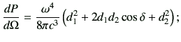 $\displaystyle \di{P}{\Omega} = \frac{\omega^4}{8\pi c^3} \left( d_1^2 + 2d_1 d_2 \cos\delta +d_2^2\right);$