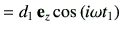 $\displaystyle = d_1 \,\ve_z \cos\left(i\omega t_1\right)$