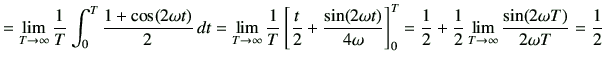 $\displaystyle = \lim_{T\to \infty} \frac{1}{T}\int_0^T \frac{1+\cos(2\omega t)}...
...}+ \frac{1}{2}\lim_{T\to \infty}\frac{\sin(2\omega T)}{2\omega T} = \frac{1}{2}$