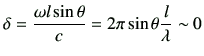 $\displaystyle \delta = \frac{\omega l \sin\theta}{c} = 2\pi \sin\theta \frac{l}{\lambda} \sim 0
$