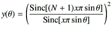 $\displaystyle y(\theta) = \left( \frac{{\rm Sinc}\! \left[ (N+1)x \pi \sin\theta\right]}{ {\rm Sinc}\! \left[ x\pi \sin\theta\right]}\right)^2$