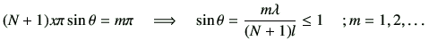 $\displaystyle (N+1)x\pi \sin\theta = m\pi \quad \Longrightarrow \quad \sin\theta = \frac{m\lambda}{(N+1)l} \leq 1 \, \quad ;m = 1, 2,\dots$