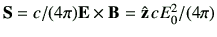 $ {\bf S}=c/(4\pi)\vE\times \vB = \hat{\vz}\, cE_0^2/(4\pi)$