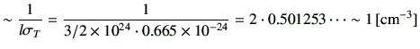 $\displaystyle \sim \frac{1}{l\sigma_T} =\frac{1}{3/2\times 10^{24} \cdot 0.665\times 10^{-24}} =2\cdot 0.501253\dots \sim 1\,[{\rm cm^{-3}}]$