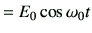 $\displaystyle = E_0 \cos\omega_0 t$