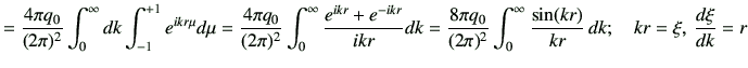 $\displaystyle =\frac{4\pi q_0}{(2\pi)^2} \int_0^\infty dk \int_{-1}^{+1}e^{ikr\...
...(2\pi)^2} \int_0^\infty \frac{\sin(kr)}{kr}\,dk ;\quad kr =\xi,\,\di{\xi}{k}= r$