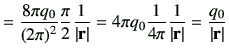 $\displaystyle = \frac{8\pi q_0}{(2\pi)^2}\frac{\pi}{2} \frac{1}{\vert{\bf r}\ve...
... q_0 \frac{1}{4\pi} \frac{1}{\vert{\bf r}\vert} = \frac{q_0}{\vert{\bf r}\vert}$