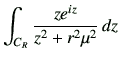 $\displaystyle \int_{C_R} \frac{z e^{iz}}{z^2+r^2\mu^2} \,dz$