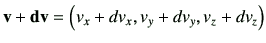 $ {\bf v + dv}=\left(v_x+dv_x,v_y+dv_y,v_z+dv_z\right)$