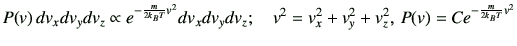 $\displaystyle P(v) \,dv_x dv_y dv_z \propto e^{-\frac{m}{2k_B T}v^2} dv_x dv_y dv_z; \quad v^2 = v_x^2 +v_y^2 +v_z^2,\, P(v) = C e^{-\frac{m}{2k_B T}v^2}$