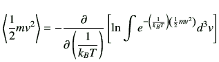 $\displaystyle \left\langle \frac{1}{2}mv^2 \right\rangle
= -\deL{\left(\dfrac{1...
...e^{-\left( \frac{1}{k_B T} \right) \left(\frac{1}{2}mv^2\right)} d^3 v \right]
$