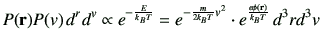 $\displaystyle P({\bf r})P(v)\, d^r d^v
\propto
e^{-\frac{E}{k_B T}} = e^{-\frac{m}{2k_B T}v^2}\cdot e^{\frac{e\phi({\bf r})}{k_B T}} \, d^3 r d^3 v
$