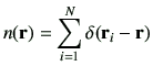 $\displaystyle n({\bf r}) = \sum_{i=1}^N \delta({\bf r}_i -{\bf r})$