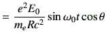 $\displaystyle =\frac{e^2E_0}{m_e Rc^2}\sin\omega_0 t \cos\theta$