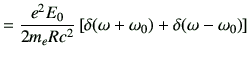 $\displaystyle = \frac{e^2E_0}{2 m_e R c^2} \left[\delta(\omega+\omega_0) +\delta(\omega-\omega_0)\right]$