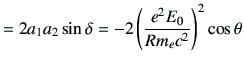 $\displaystyle = 2a_1 a_2\sin\delta = -2 \left( \frac{e^2 E_0}{Rm_e c^2}\right)^2 \cos\theta$