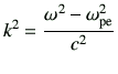 $\displaystyle k^2 = \frac{\omega^2 -\omega_{\rm pe}^2}{c^2}
$