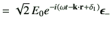 $\displaystyle = \sqrt{2}\, E_0 e^{-i\left(\omega t-\vk\cdot \vr +\delta_1\right)}\bm{\epsilon}_{-}$