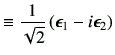 $\displaystyle \equiv \frac{1}{\sqrt{2}} \left(\bm{\epsilon}_1-i\bm{\epsilon}_2\right)$