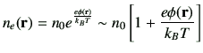 $\displaystyle n_e ({\bf r}) = n_0 e^{\frac{e\phi({\bf r})}{k_B T}} \sim n_0 \left[ 1+\frac{e\phi({\bf r})}{k_B T}\right]$