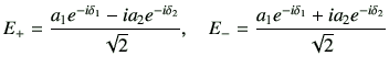 $\displaystyle E_{+} = \frac{ a_1 e^{-i\delta_1} -i a_2 e^{-i\delta_2}}{\sqrt{2}} , \quad E_{-} = \frac{ a_1 e^{-i\delta_1} +i a_2 e^{-i\delta_2}}{\sqrt{2}}$