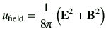 $\displaystyle u_{\rm field} = \frac{1}{8\pi} \left(\vE^2+\vB^2\right)$