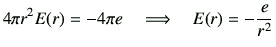 $\displaystyle 4\pi r^2 E(r) = -4\pi e \quad \Longrightarrow \quad E(r)= -\frac{e}{r^2}$