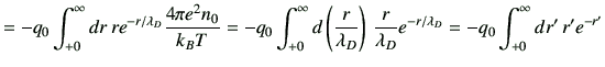 $\displaystyle = -q_0 \int_{+0}^\infty dr\, r e^{-r/\lambda_D} \frac{4\pi e^2 n_...
..., \frac{r}{\lambda_D} e^{-r/\lambda_D} =-q_0 \int_{+0}^\infty dr' \, r' e^{-r'}$