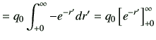 $\displaystyle = q_0 \int_{+0}^{\infty} -e^{-r'}dr' =q_0\left[e^{-r'}\right]_{+0}^\infty$