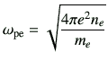 $\displaystyle \omega_{{\rm pe}} = \sqrt{\frac{4\pi e^2n_e}{m_e}}$