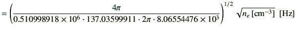 $\displaystyle =\left(\frac{4\pi}{0.510998918\times 10^6 \cdot 137.03599911\cdot...
...06554476\times 10^3}\right)^{1/2} \sqrt{n_e\,[{\rm {cm}^{-3}}]}\,\,\,[{\rm Hz}]$