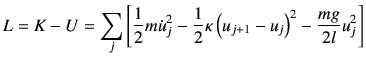 $\displaystyle L = K-U =\sum_{j} \left[ \frac{1}{2}m\dot{u}_j^2 -\frac{1}{2}\kappa \left(u_{j+1}-u_j\right)^2 - \frac{mg}{2l}u_j^2 \right]$