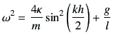 $\displaystyle \omega^2 =\frac{4\kappa}{m}\sin^2\left(\frac{kh}{2}\right) +\frac{g}{l}$