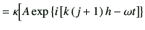 $\displaystyle = \kappa \Big[ A \exp\left\{i\left[k\left(j+1\right)h-\omega t\right]\right\}$