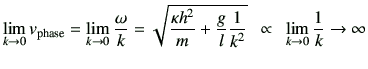 $\displaystyle \lim_{k\to 0} v_{{\rm phase}}=\lim_{k\to 0}\frac{\omega}{k} = \sq...
...ac{g}{l} \frac{1}{k^2}} \,\,\,\propto\,\,\, \lim_{k\to 0}\frac{1}{k} \to \infty$