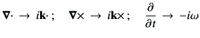 $\displaystyle \Nabla \cdot \, \to \, i\vk\cdot\,; \quad \Nabla \times \, \to \, i\vk \times \,; \quad \deL{t}\,\to\, -i\omega$